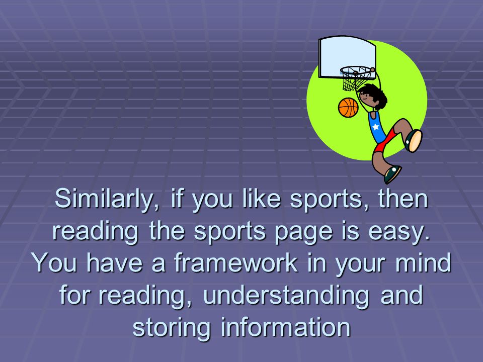 Similarly, if you like sports, then reading the sports page is easy.