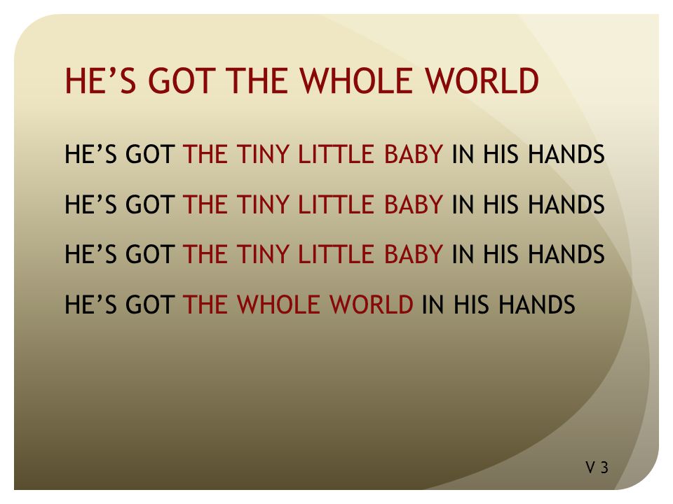 HE’S GOT THE WHOLE WORLD HE’S GOT THE TINY LITTLE BABY IN HIS HANDS HE’S GOT THE WHOLE WORLD IN HIS HANDS V 3