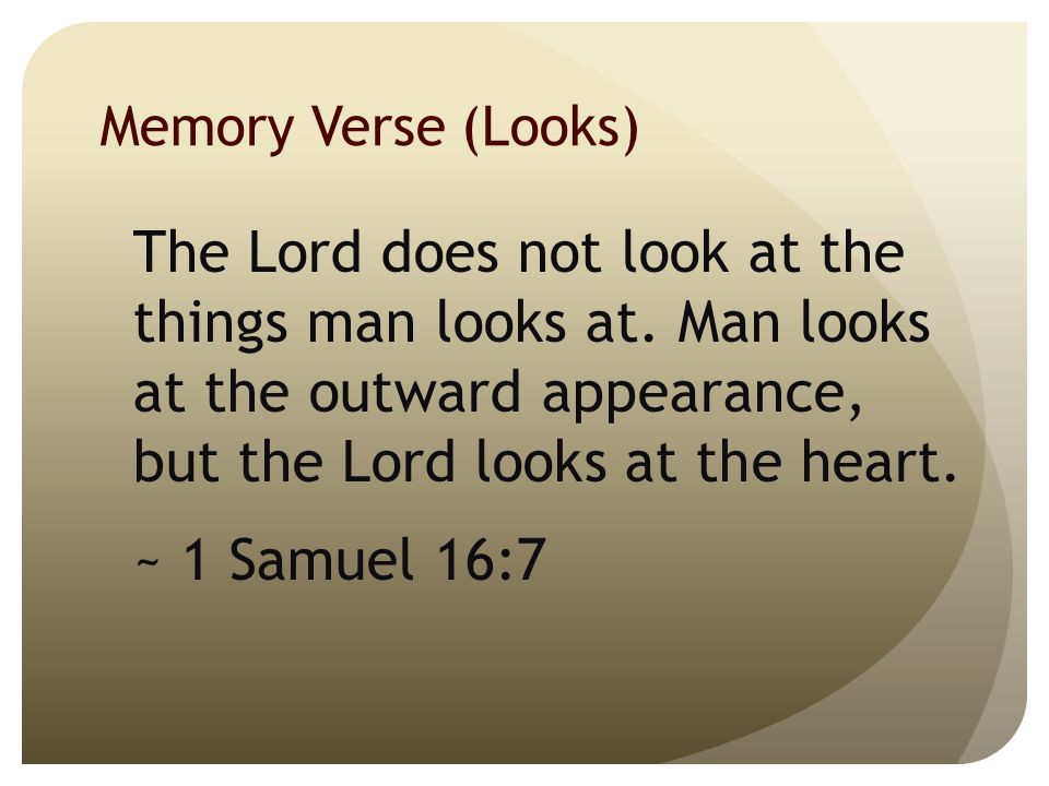 Memory Verse (Looks) The Lord does not look at the things man looks at.
