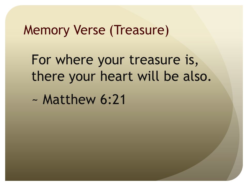 Memory Verse (Treasure) For where your treasure is, there your heart will be also. ~ Matthew 6:21