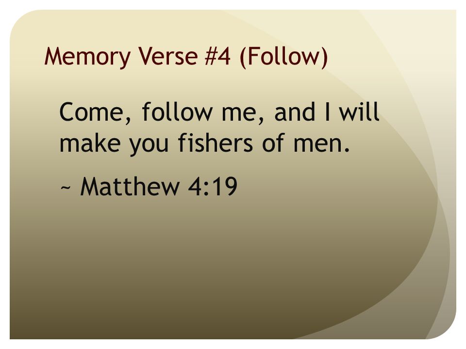 Memory Verse #4 (Follow) Come, follow me, and I will make you fishers of men. ~ Matthew 4:19