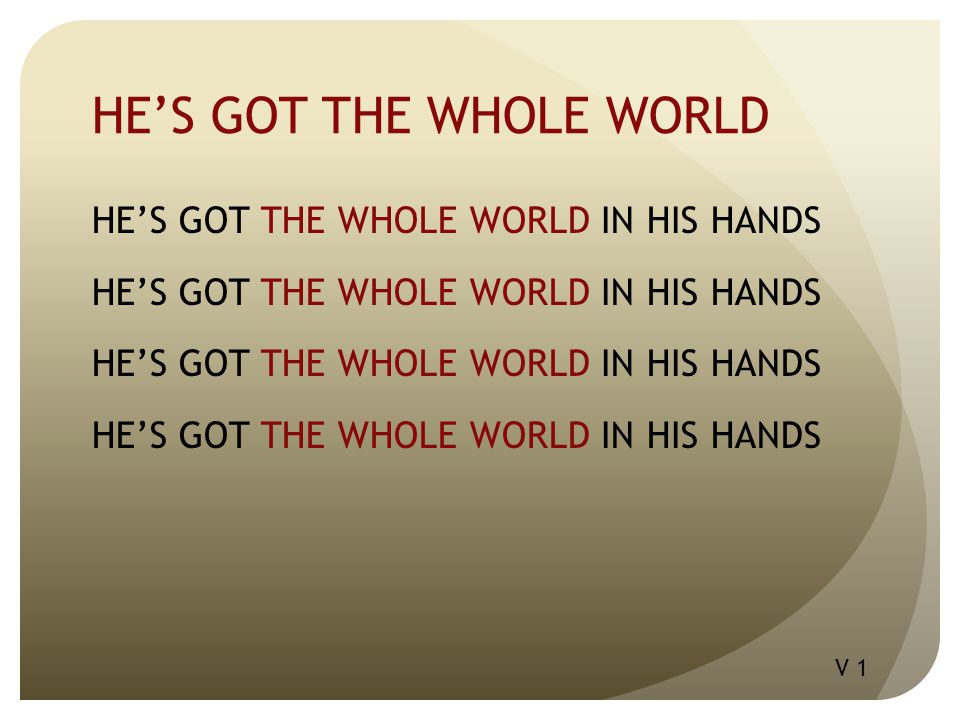 HE’S GOT THE WHOLE WORLD HE’S GOT THE WHOLE WORLD IN HIS HANDS V 1