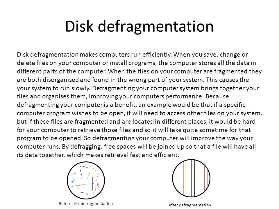 Disk defragmentation Disk defragmentation makes computers run efficiently.