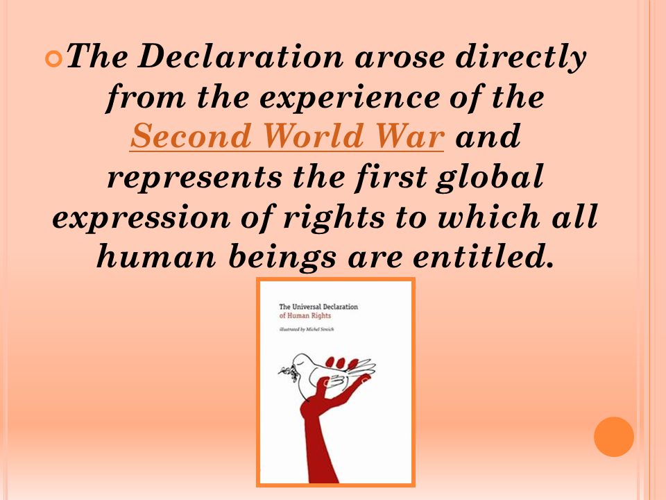 The Declaration arose directly from the experience of the Second World War and represents the first global expression of rights to which all human beings are entitled.