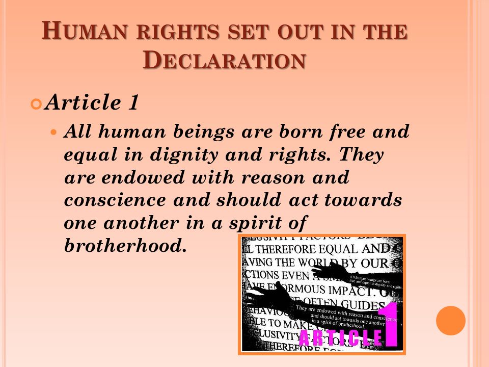H UMAN RIGHTS SET OUT IN THE D ECLARATION Article 1 All human beings are born free and equal in dignity and rights.