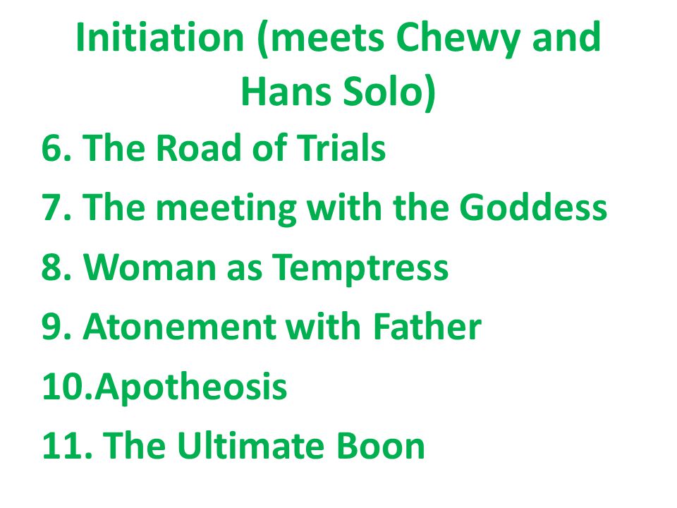 Initiation (meets Chewy and Hans Solo) 6. The Road of Trials 7.