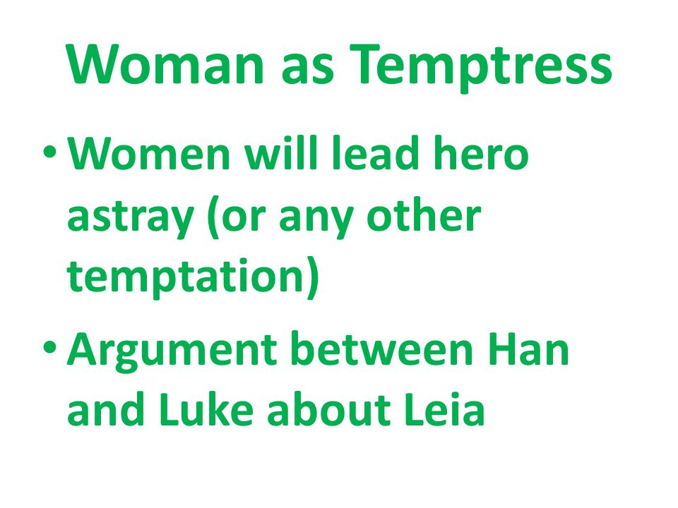 Woman as Temptress Women will lead hero astray (or any other temptation) Argument between Han and Luke about Leia