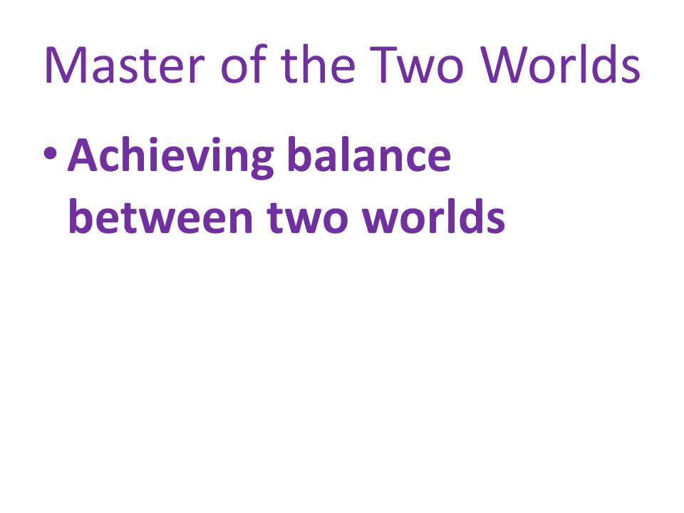 Master of the Two Worlds Achieving balance between two worlds