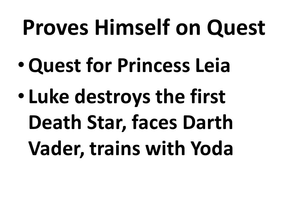 Proves Himself on Quest Quest for Princess Leia Luke destroys the first Death Star, faces Darth Vader, trains with Yoda