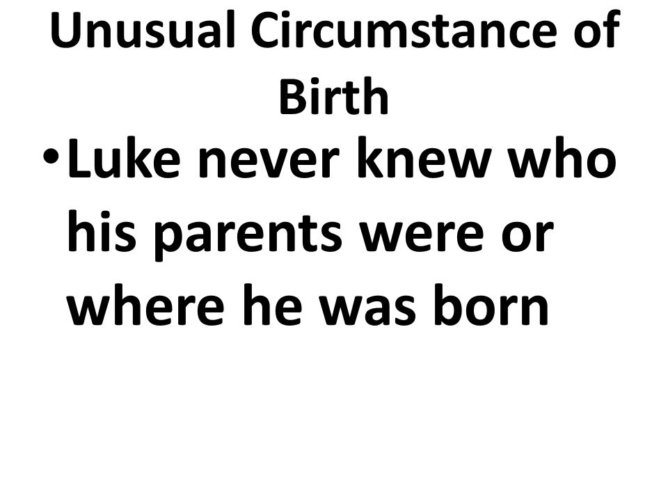 Unusual Circumstance of Birth Luke never knew who his parents were or where he was born