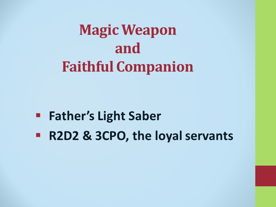 Magic Weapon and Faithful Companion  Father’s Light Saber  R2D2 & 3CPO, the loyal servants