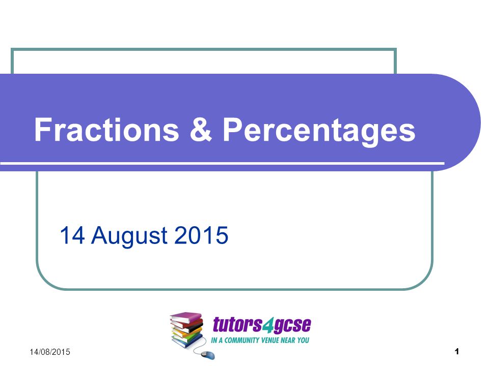 Fractions & Percentages 14/08/ August 2015