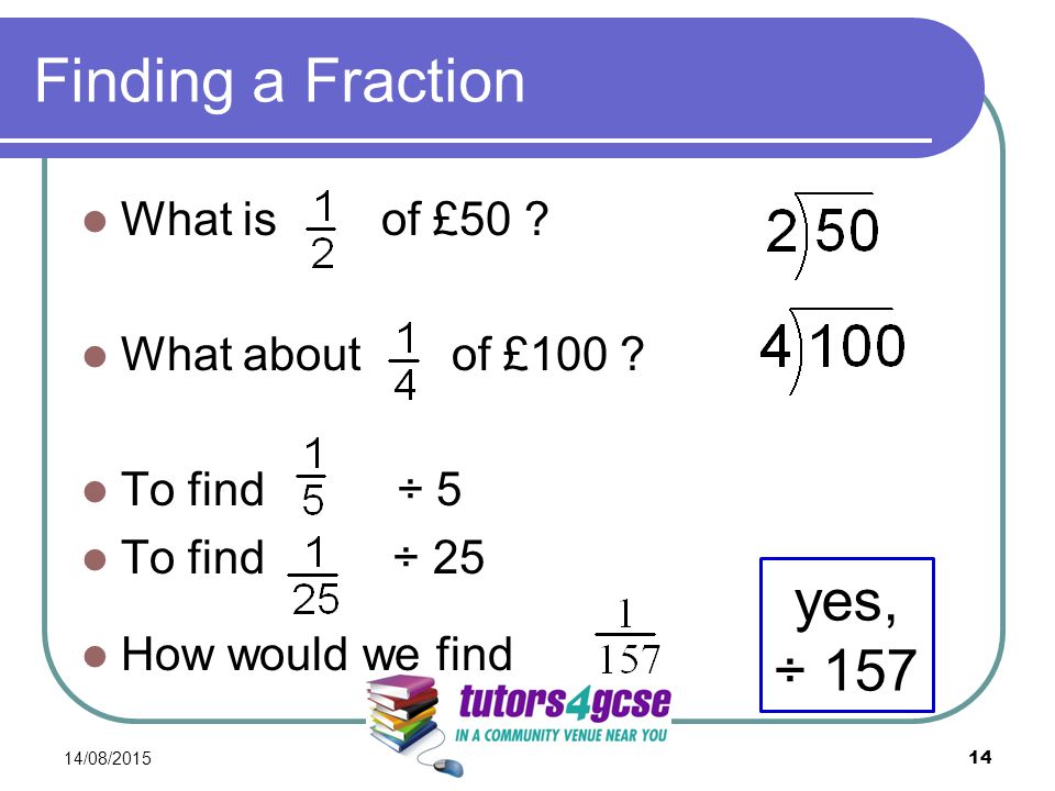 Finding a Fraction What is of £50 . What about of £100 .