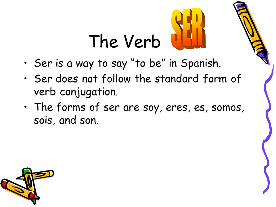 The Verb Ser is a way to say to be in Spanish.