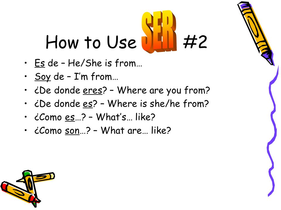 How to Use #2 Es de – He/She is from… Soy de – Im from… ¿De donde eres.
