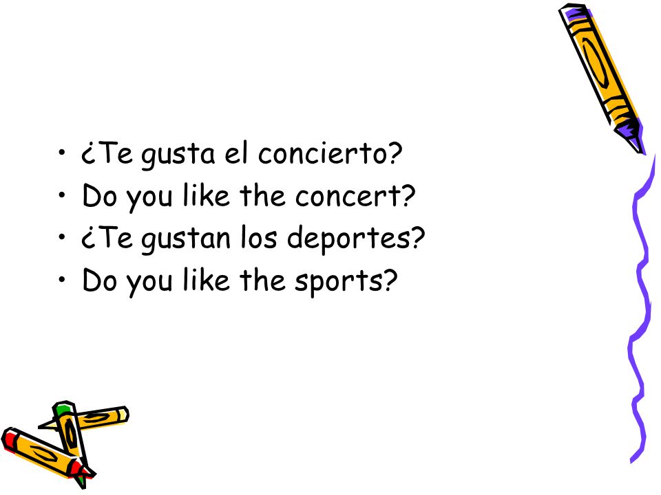¿Te gusta el concierto Do you like the concert ¿Te gustan los deportes Do you like the sports