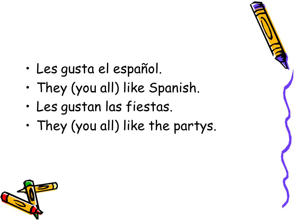 Les gusta el español. They (you all) like Spanish.