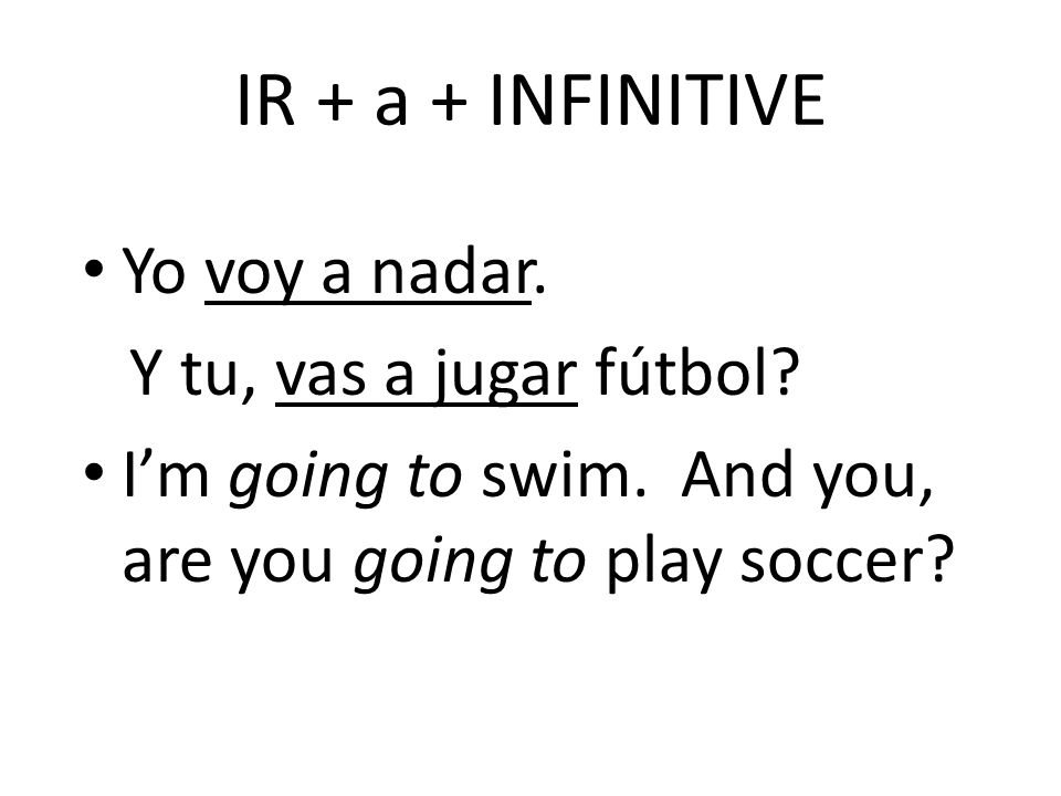 Ir + a + INFINITIVE We use a form of the verb ir + a + infinitive to tell what someone is going to do.