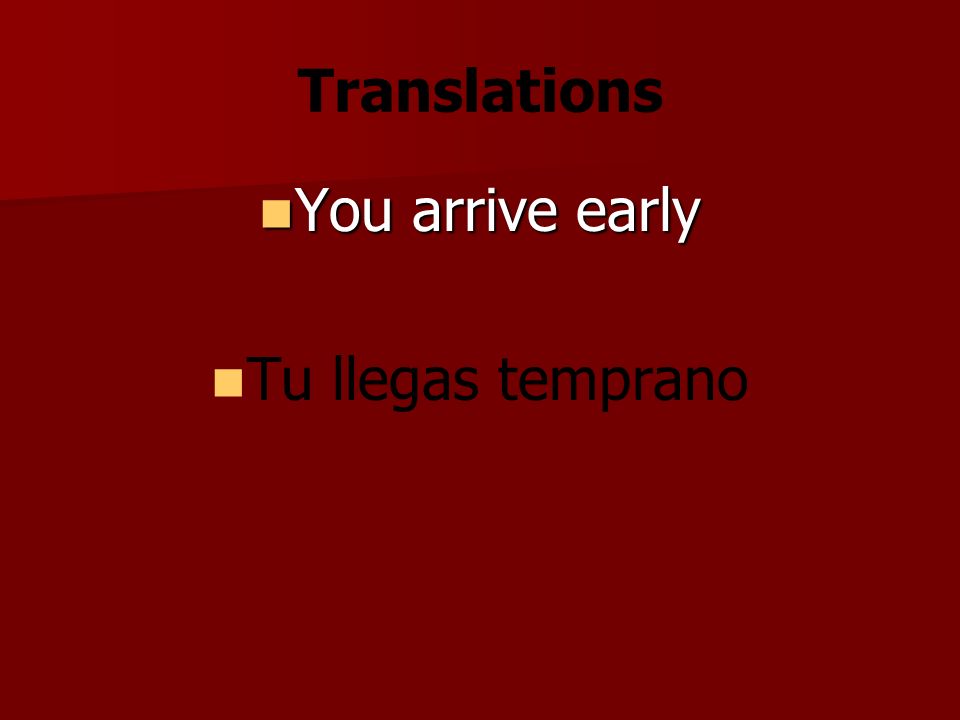 Translations You arrive early You arrive early Tu llegas temprano