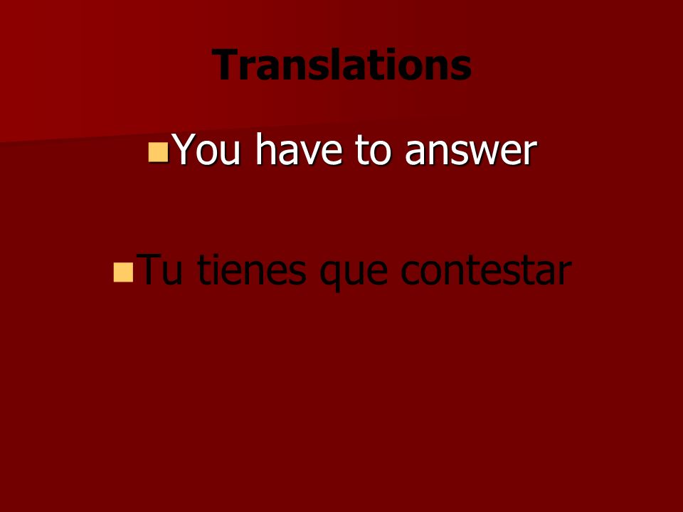 Translations You have to answer You have to answer Tu tienes que contestar