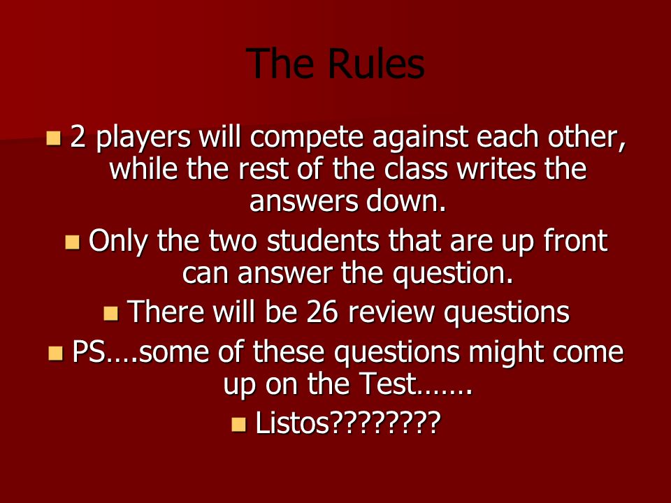 The Rules 2 players will compete against each other, while the rest of the class writes the answers down.