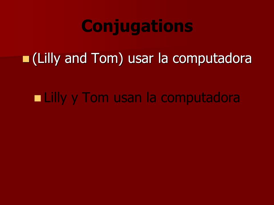 Conjugations (Lilly and Tom) usar la computadora (Lilly and Tom) usar la computadora Lilly y Tom usan la computadora