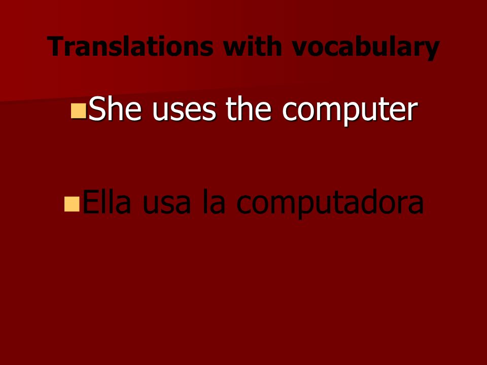 Translations with vocabulary She uses the computer She uses the computer Ella usa la computadora
