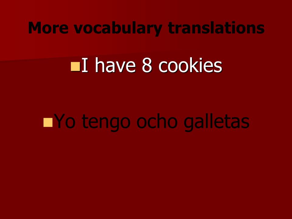 More vocabulary translations I have 8 cookies I have 8 cookies Yo tengo ocho galletas