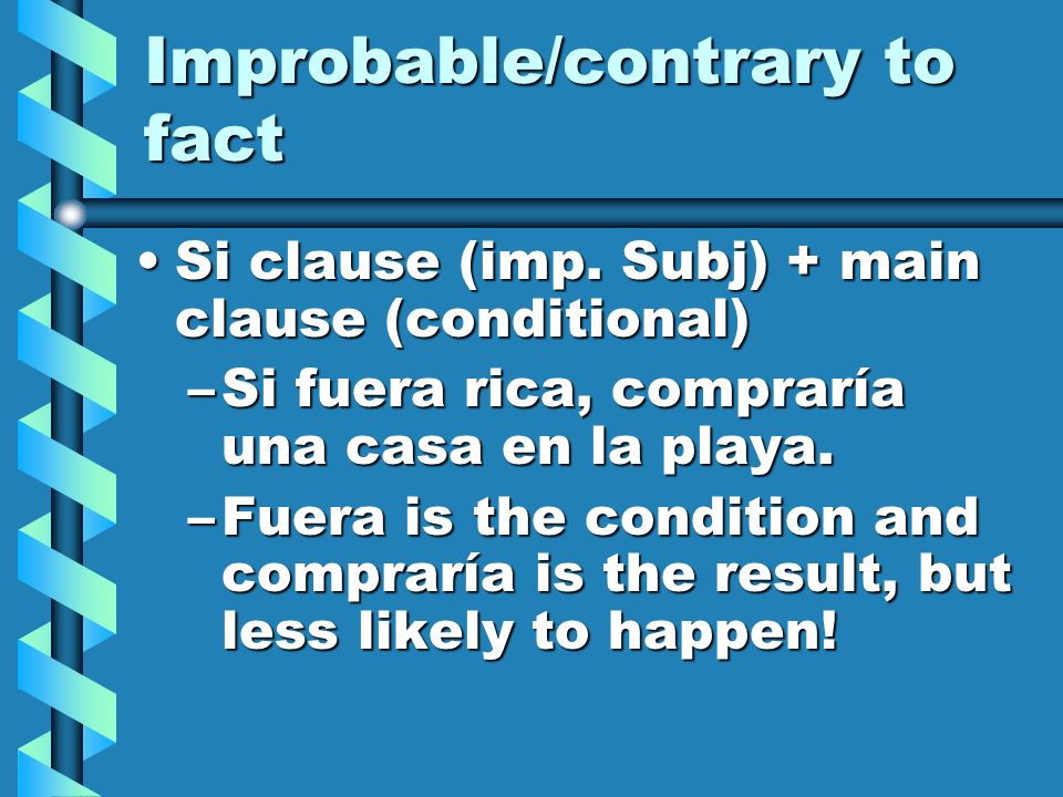 Improbable/contrary to fact Si clause (imp. Subj) + main clause (conditional)Si clause (imp.