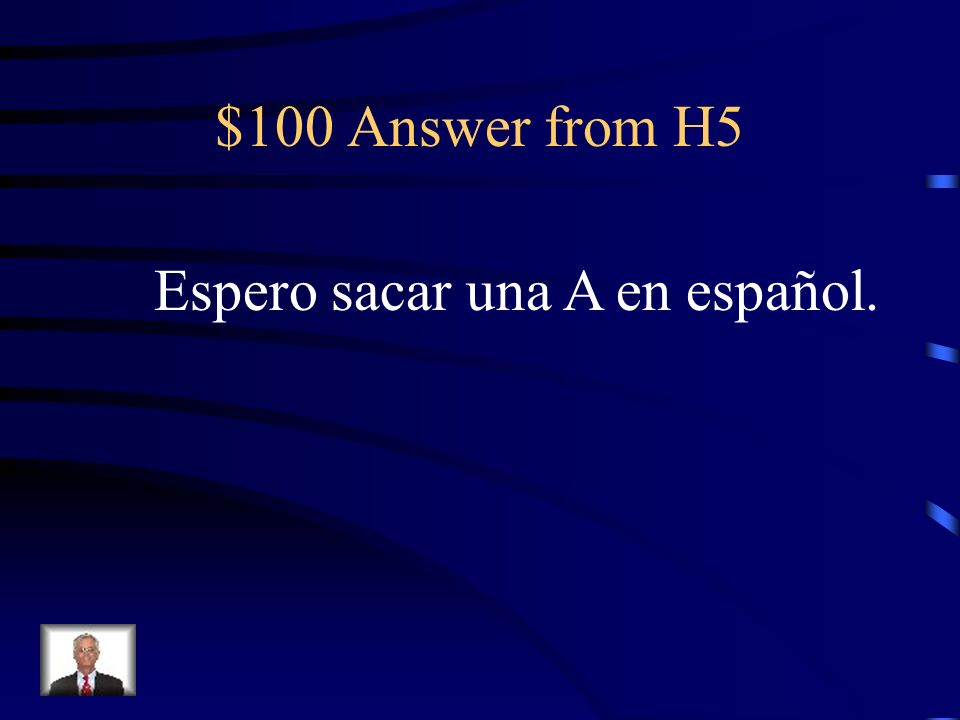 $100 Question from H5 I hope to get an A in Spanish.
