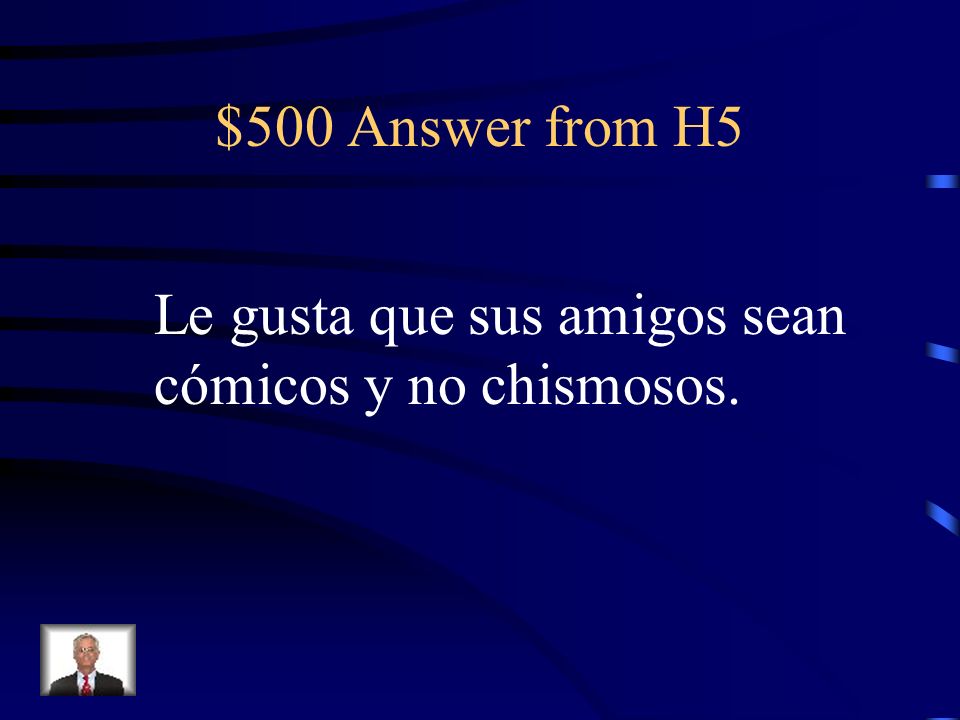 $500 Question from H5 She likes that her friends are funny and not gossipy.