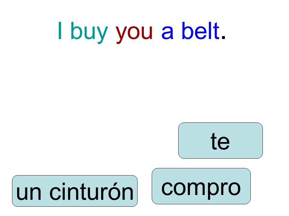 I buy you a belt. compro te un cinturón