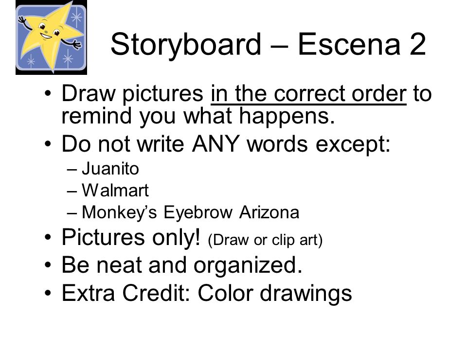Storyboard – Escena 2 Draw pictures in the correct order to remind you what happens.