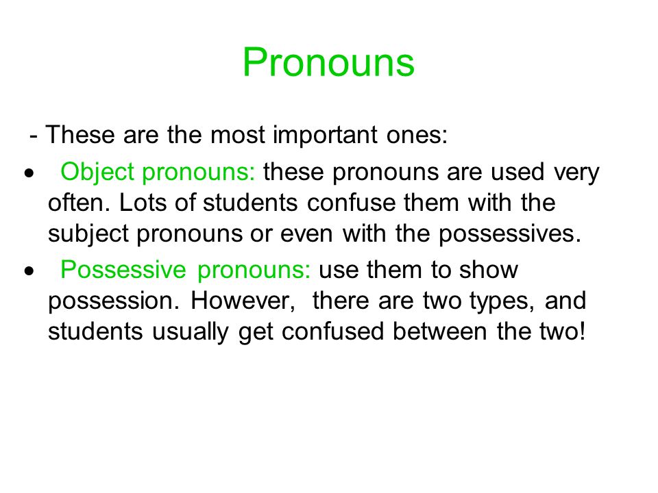 Pronouns - These are the most important ones: Object pronouns: these pronouns are used very often.