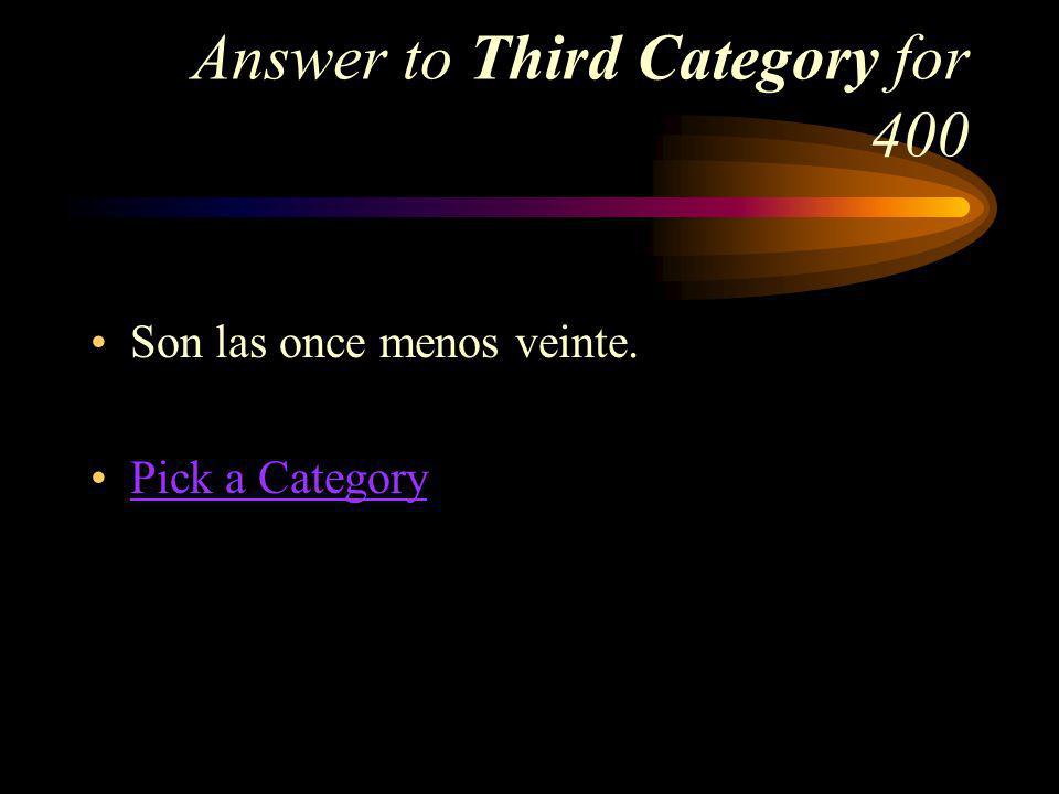 Third Category for 400 How do you say, Its 20 minutes to 11 in Spanish