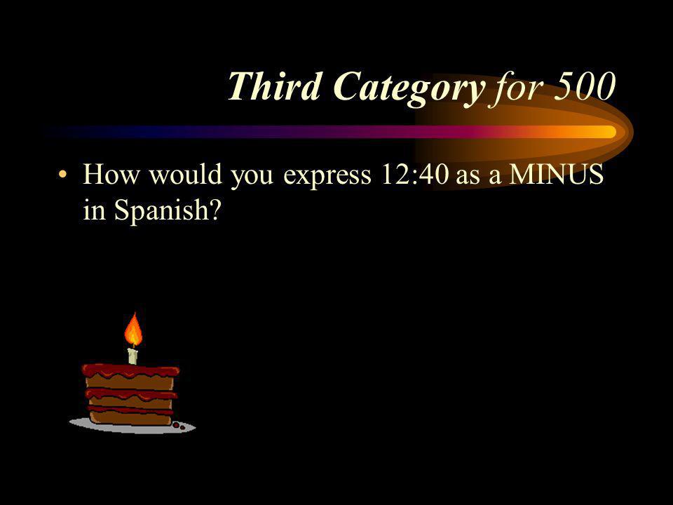 Answer to Third Category for 400 Son las once menos veinte. Pick a Category