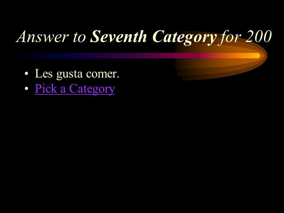 Seventh Category for 200 How do you say, They like to eat in Spanish