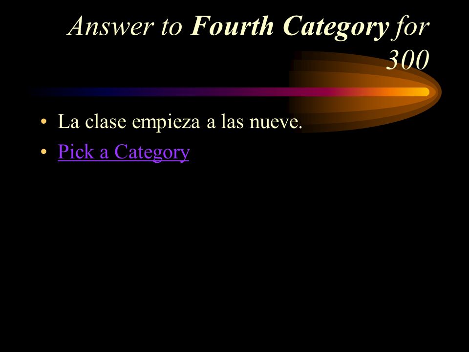 Fourth Category for 300 How do you say, Class begins at 9:00 in Spanish