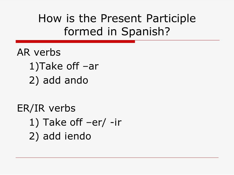 How is the Present Participle formed in Spanish.