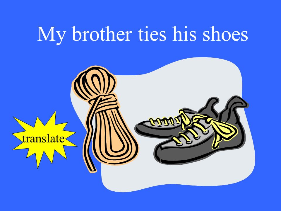 My brother ties his shoes translate