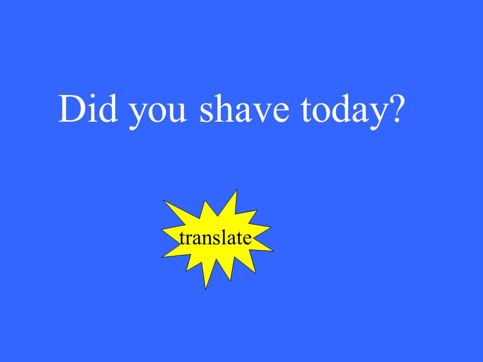 Did you shave today translate