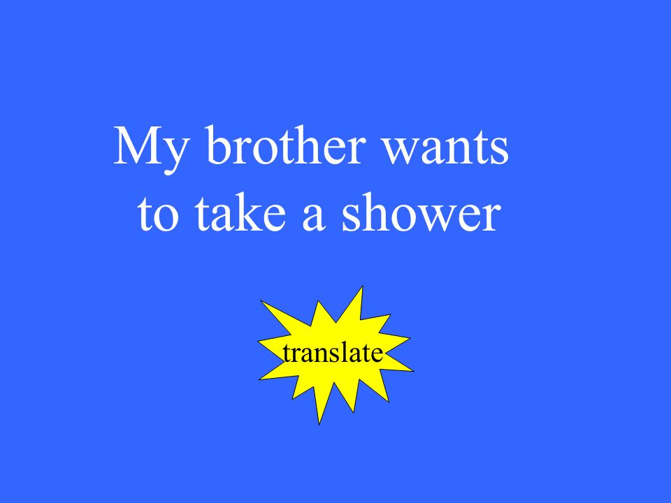 My brother wants to take a shower translate
