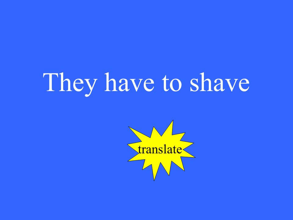 They have to shave translate