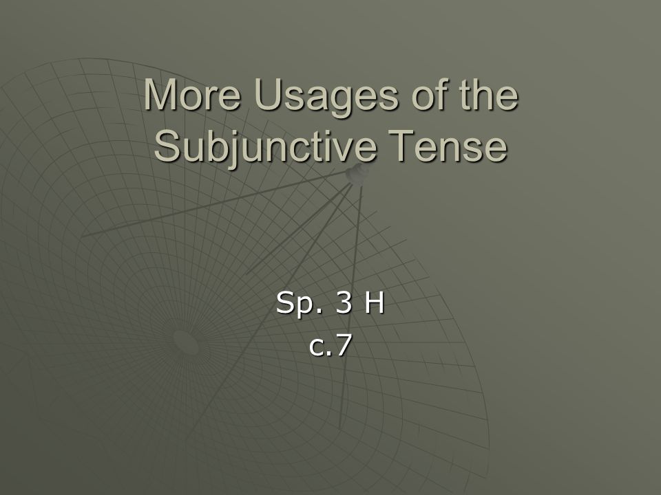 More Usages of the Subjunctive Tense Sp. 3 H c.7