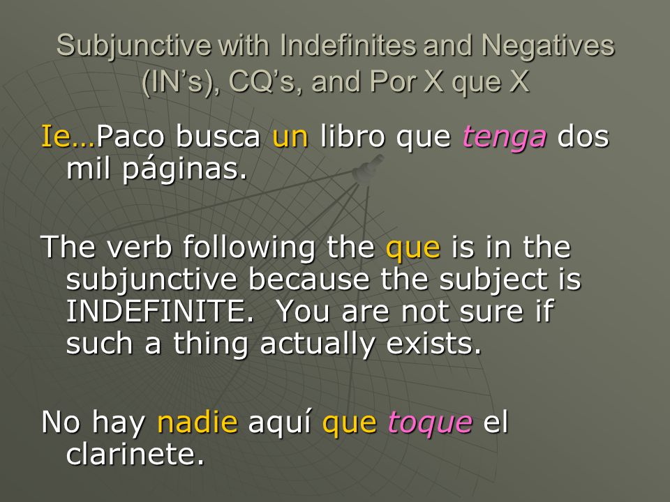 Subjunctive with Indefinites and Negatives (INs), CQs, and Por X que X Ie…Paco busca un libro que tenga dos mil páginas.