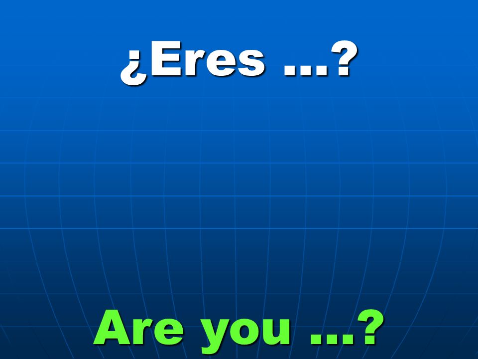 ¿Eres … Are you …