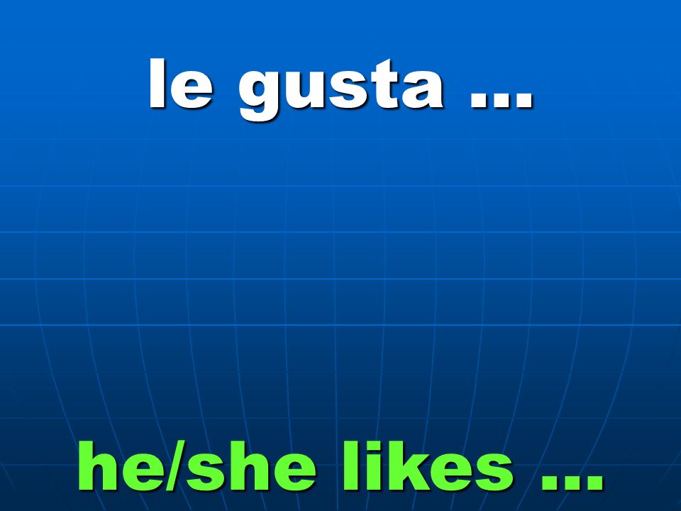 le gusta … he/she likes …