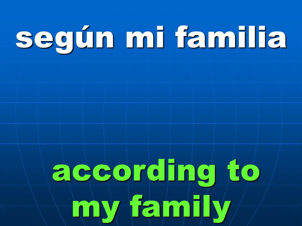 según mi familia according to my family
