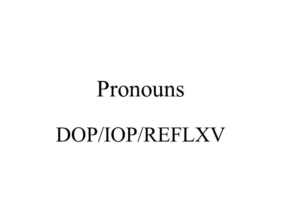 Pronouns DOP/IOP/REFLXV