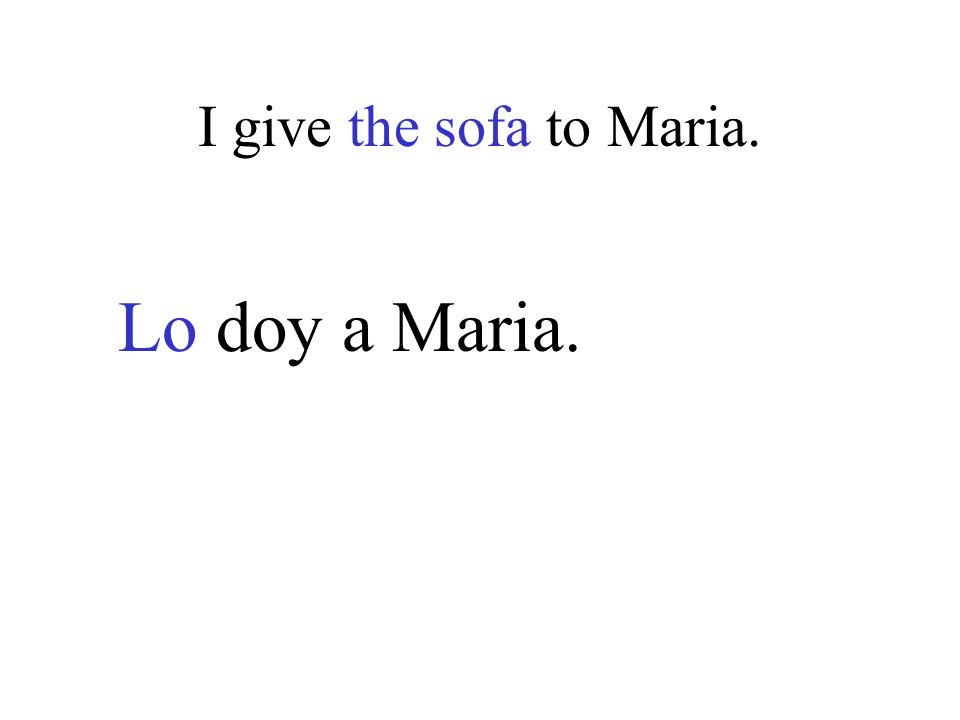 I give the sofa to Maria. Lo doy a Maria.